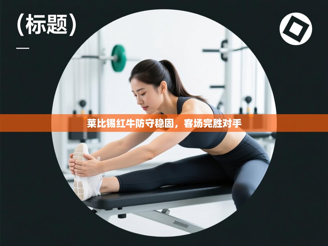 开云体育夜间模式开启-莱比锡红牛防守稳固,客场完胜对手  第1张