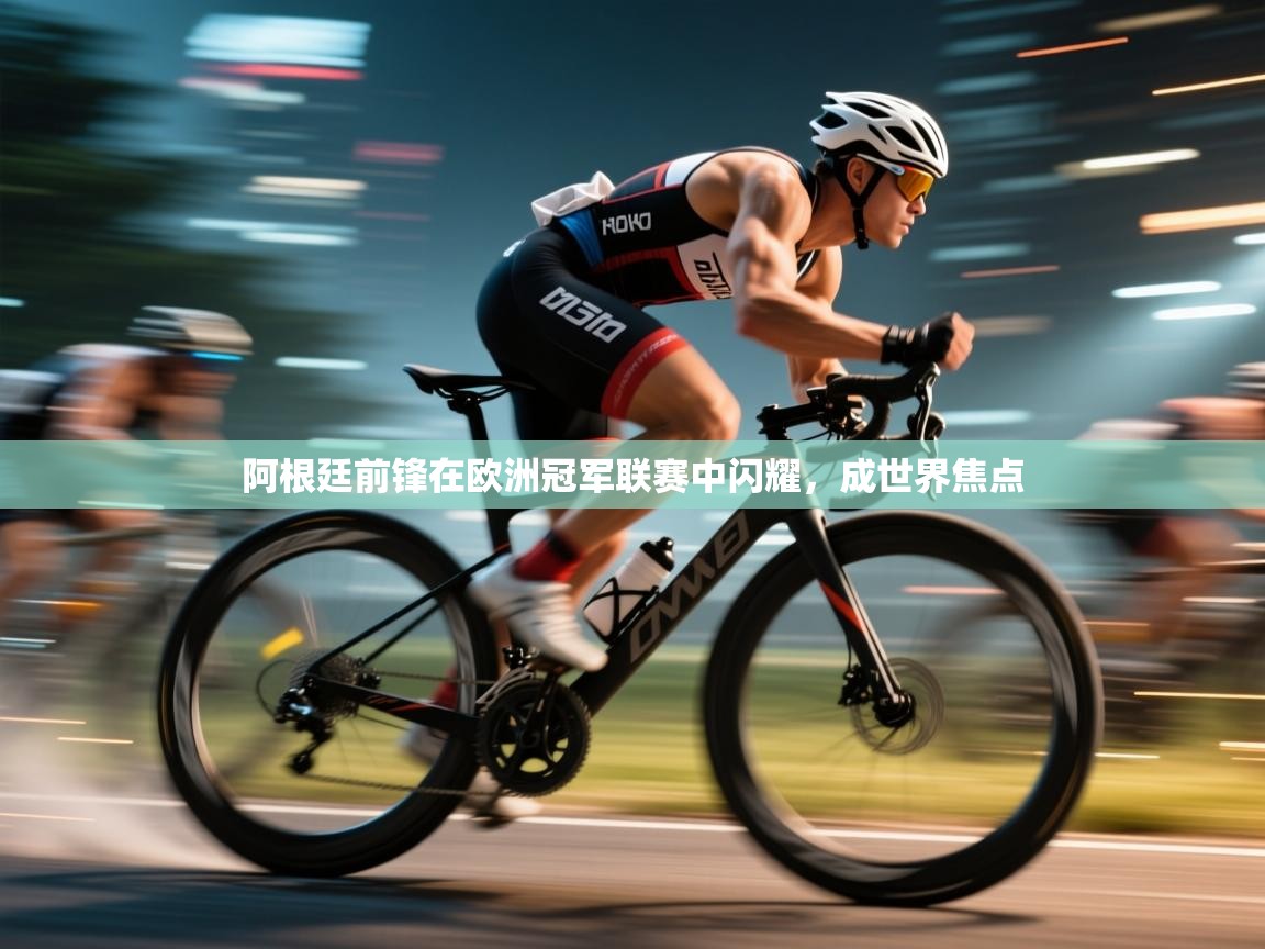 开云kaiyun体育app入口下载官网-阿根廷前锋在欧洲冠军联赛中闪耀,成世界焦点  第4张