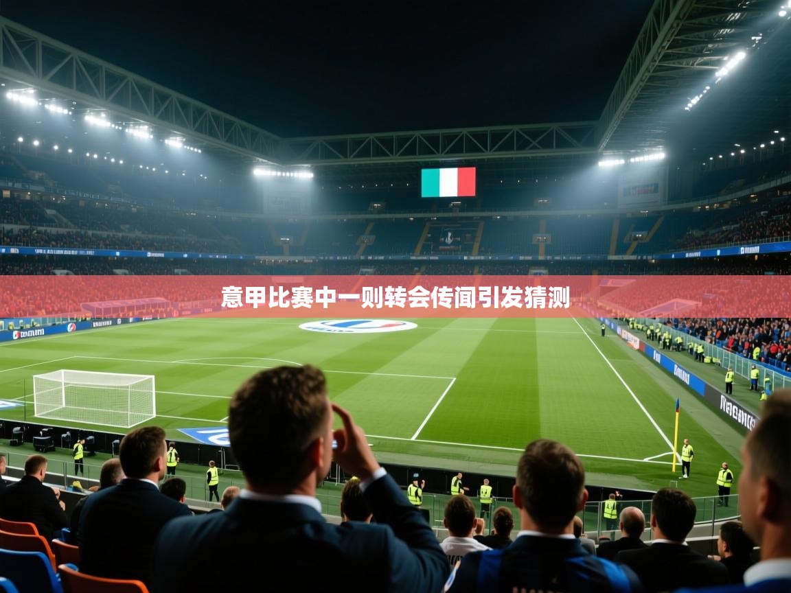 开云体育在线玩-意甲比赛中一则转会传闻引发猜测 第1张