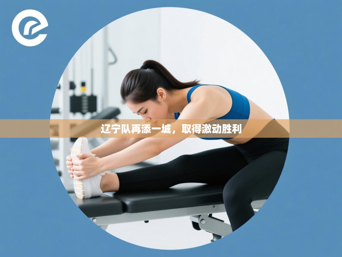 开云体育视频直播低延迟-辽宁队再添一城，取得激动胜利  第2张