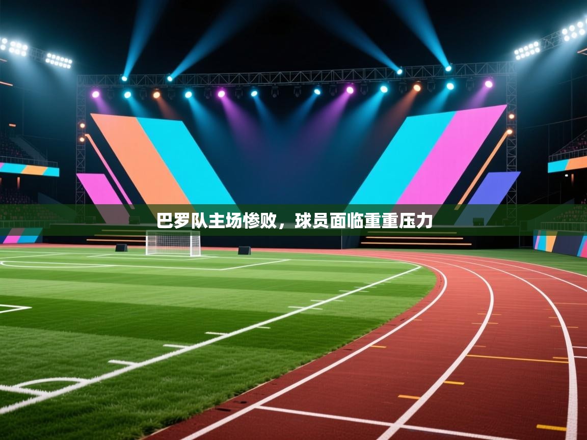 开云·体育app中国官方网站-巴罗队主场惨败，球员面临重重压力  第2张