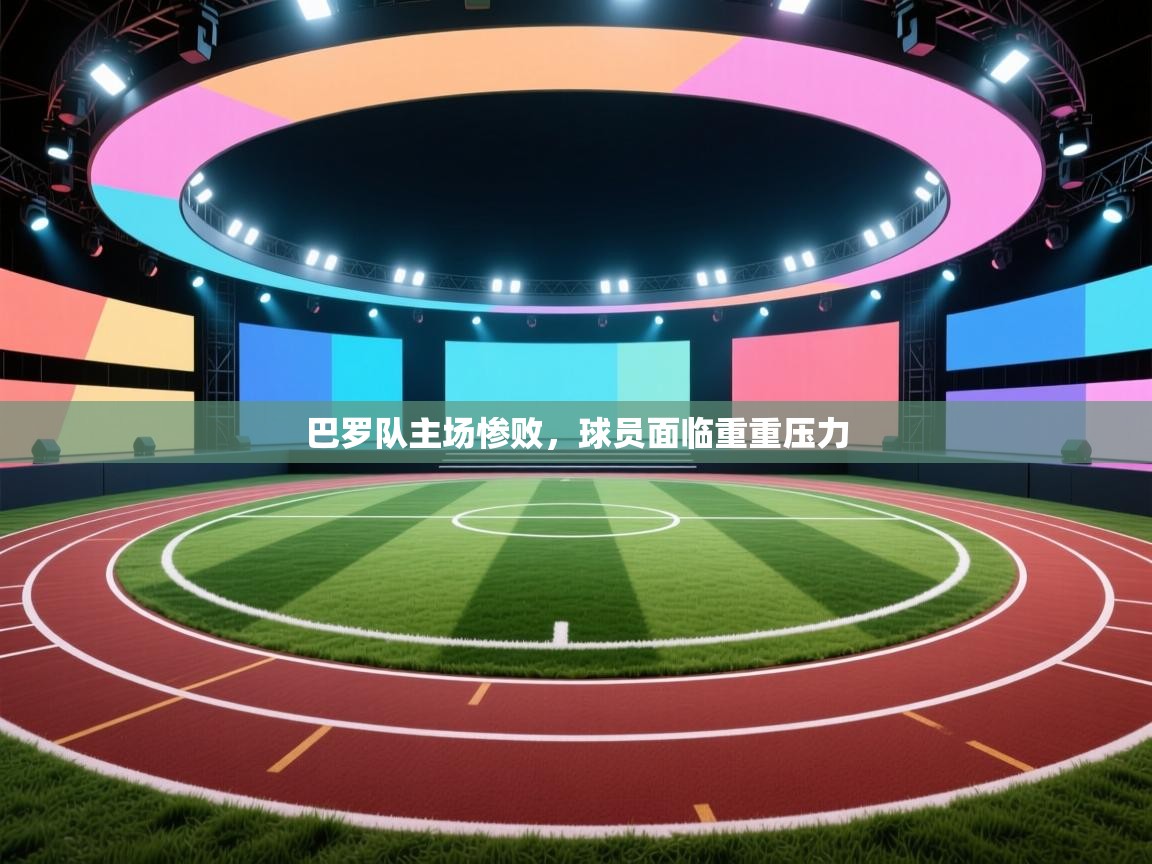 开云·体育app中国官方网站-巴罗队主场惨败，球员面临重重压力  第1张