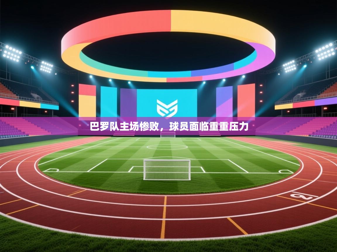 开云·体育app中国官方网站-巴罗队主场惨败，球员面临重重压力  第3张