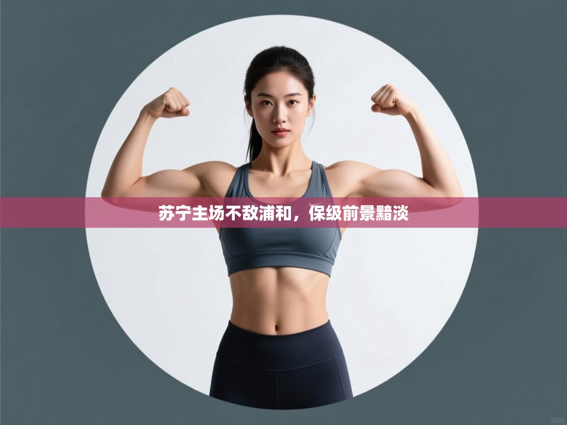 开云体育在线观看-苏宁主场不敌浦和，保级前景黯淡  第4张