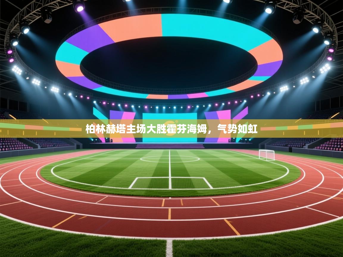 开云体育app官网下载地址-柏林赫塔主场大胜霍芬海姆，气势如虹  第2张