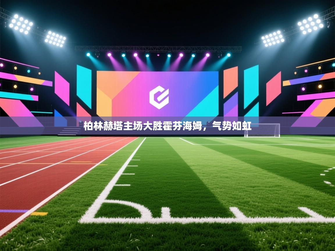 开云体育app官网下载地址-柏林赫塔主场大胜霍芬海姆，气势如虹  第3张