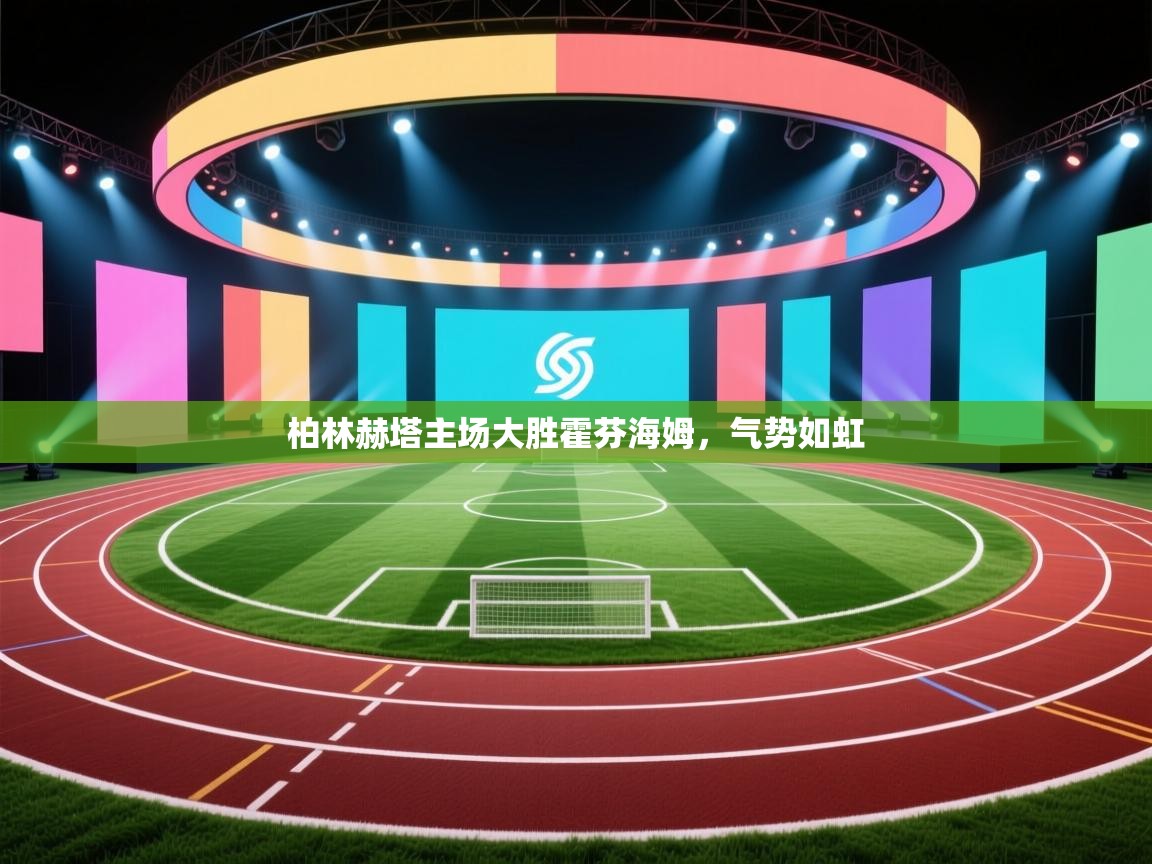 开云体育app官网下载地址-柏林赫塔主场大胜霍芬海姆，气势如虹  第4张