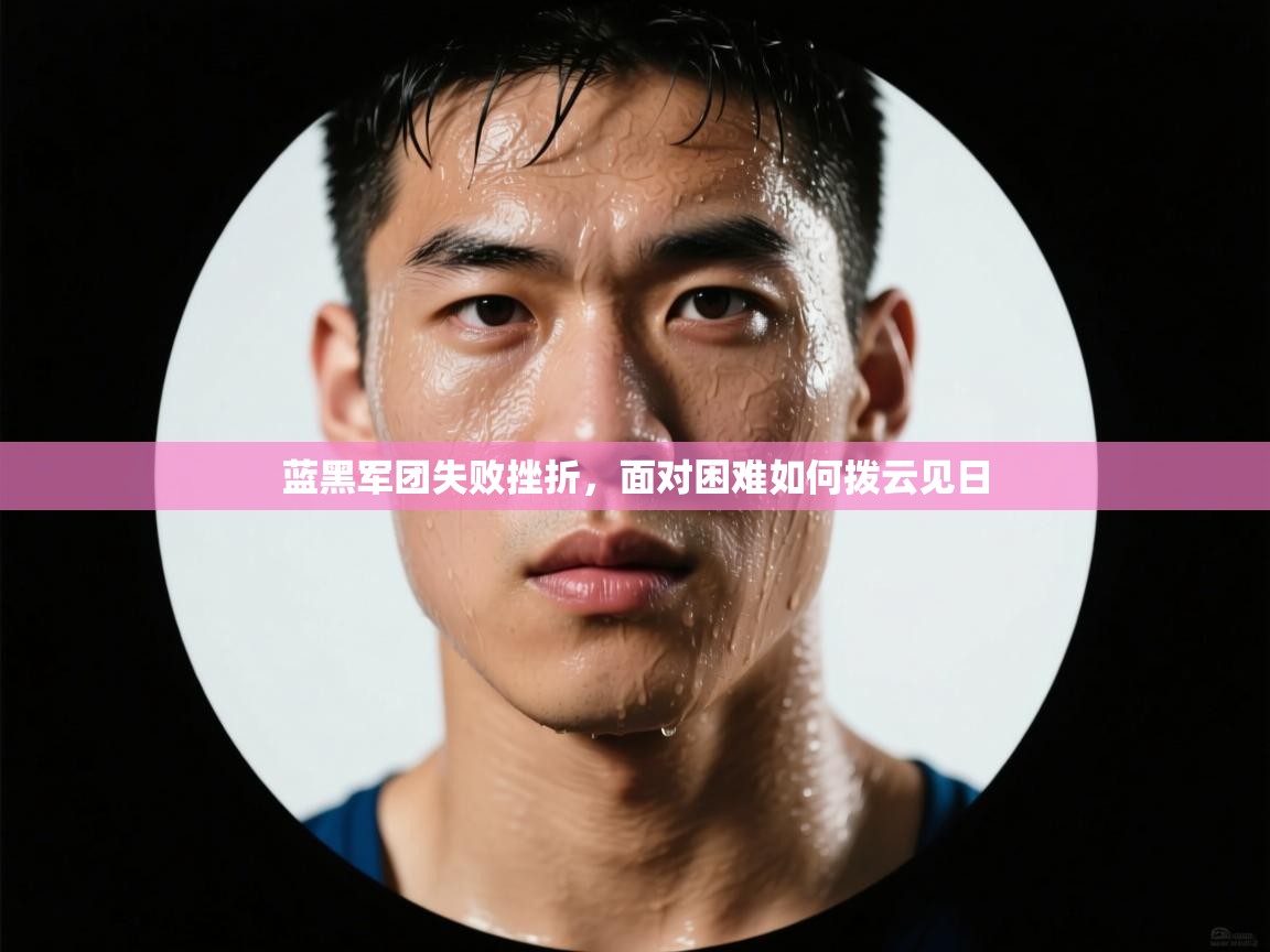 开云体育苹果版下载-蓝黑军团失败挫折，面对困难如何拨云见日  第1张
