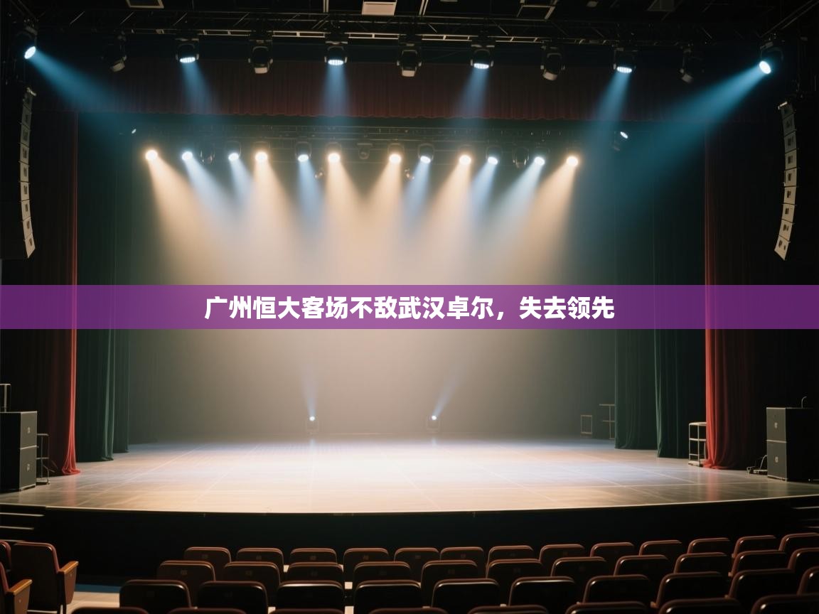 开云体育在线玩-广州恒大客场不敌武汉卓尔,失去领先 第1张