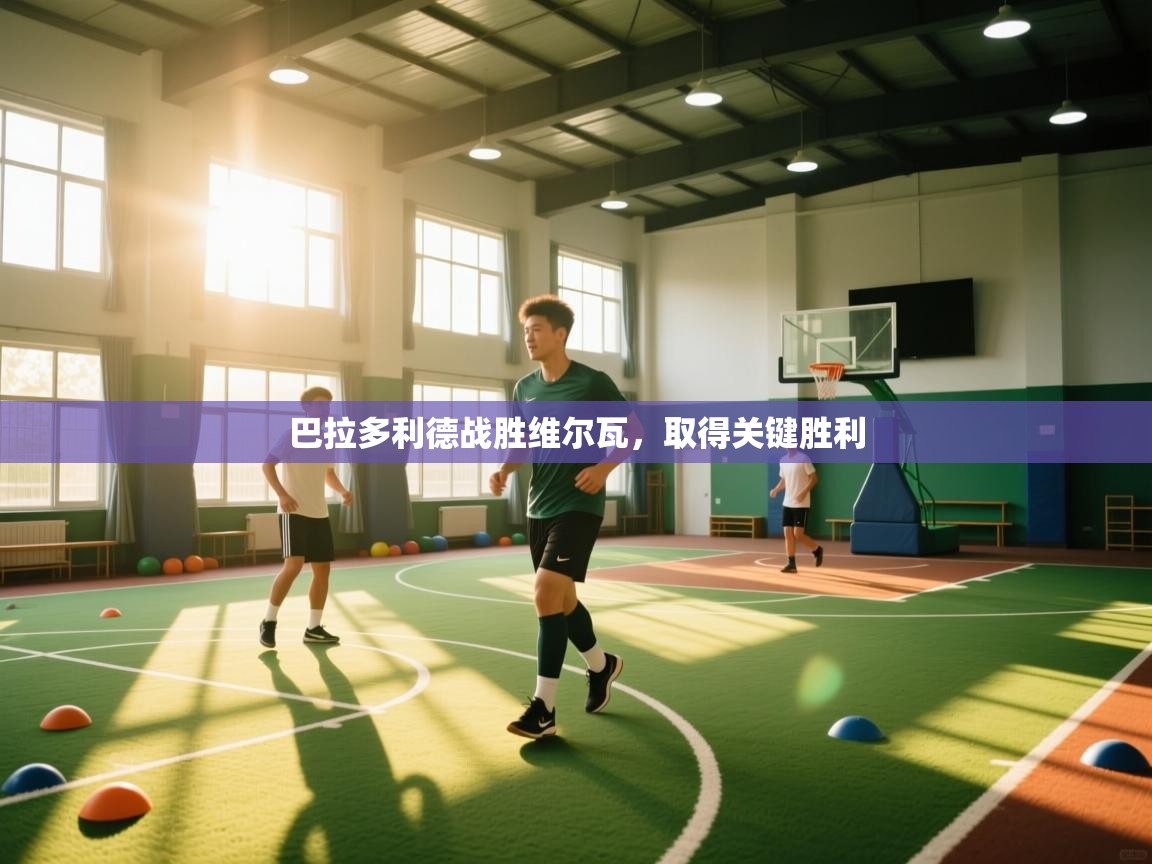 云开体育app官网登录入口-巴拉多利德战胜维尔瓦，取得关键胜利  第2张