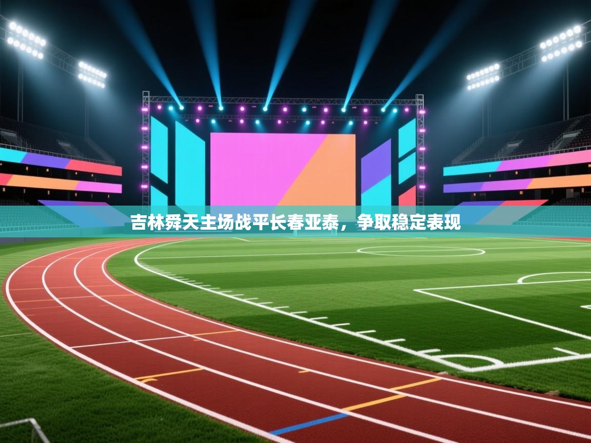 开云体育app下载链接-吉林舜天主场战平长春亚泰，争取稳定表现  第4张