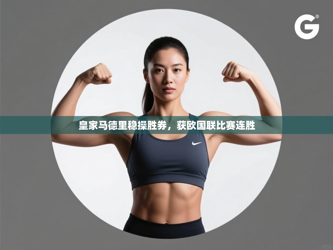 开云体育app下载安装免费-皇家马德里稳操胜券，获欧国联比赛连胜  第1张